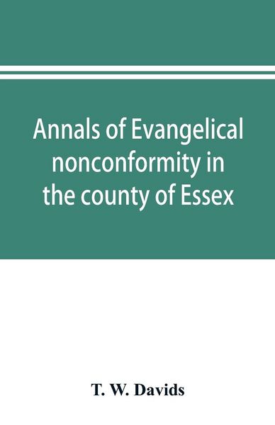 Produktbild: Annals of evangelical nonconformity in the county of Essex, from the time of Wycliffe to the restoration; with memorials of the Essex ministers who we