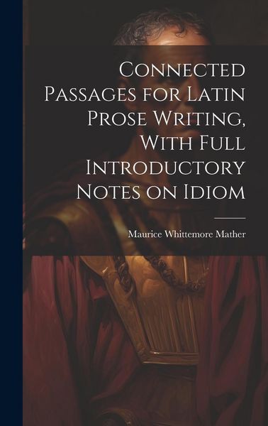 Produktbild: Connected Passages for Latin Prose Writing, With Full Introductory Notes on Idiom