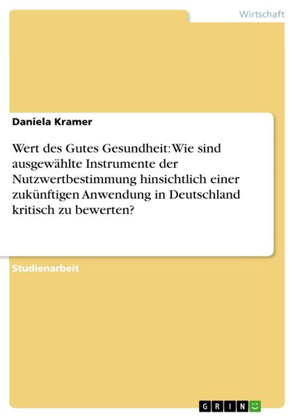 Produktbild: Wert des Gutes Gesundheit: Wie sind ausgew&auml;hlte Instrumente der Nutzwertbestimmung hinsichtlich einer zuk&uuml;nftigen Anwendung in Deutschland kritisch zu
