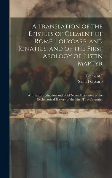 Produktbild: A Translation of the Epistles of Clement of Rome, Polycarp, and Ignatius, and of the First Apology of Justin Martyr: With an Introduction and Brief No