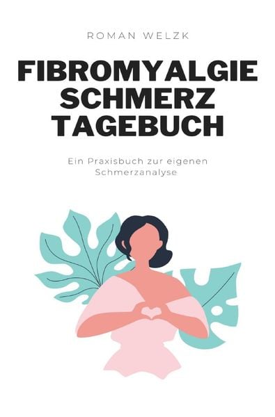 Produktbild: Fibromyalgie Schmerztagebuch: Tagebuch, Schmerzprotokoll f&uuml;r akute chronische Schmerzen zum ausf&uuml;llen, ankreuzen.