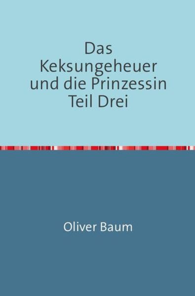 Das Keksungeheuer und die Prinzessin / Das Keksungeheuer und die Prinzessin Teil Drei, Taschenbuch von Oliver Baum, Epubli, 9783741854521