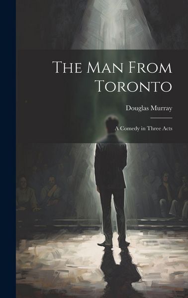 Produktbild: The man From Toronto; a Comedy in Three Acts
