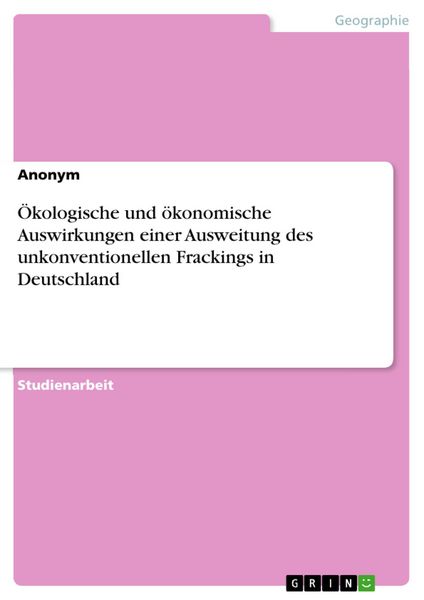 Produktbild: &Ouml;kologische und &ouml;konomische Auswirkungen einer Ausweitung des unkonventionellen Frackings in Deutschland