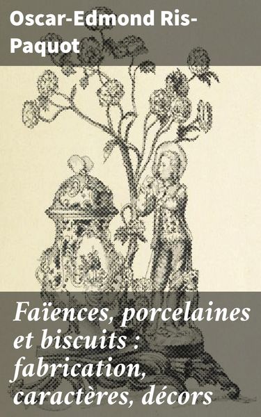 Produktbild: Fa&iuml;ences, porcelaines et biscuits : fabrication, caract&egrave;res, d&eacute;cors