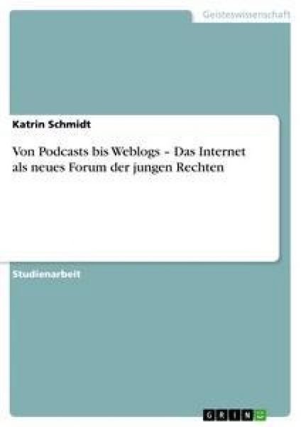 Von Podcasts bis Weblogs - Das Internet als neues Forum der jungen Rechten, Taschenbuch von Kathrin Schmidt, GRIN, 9783638956772