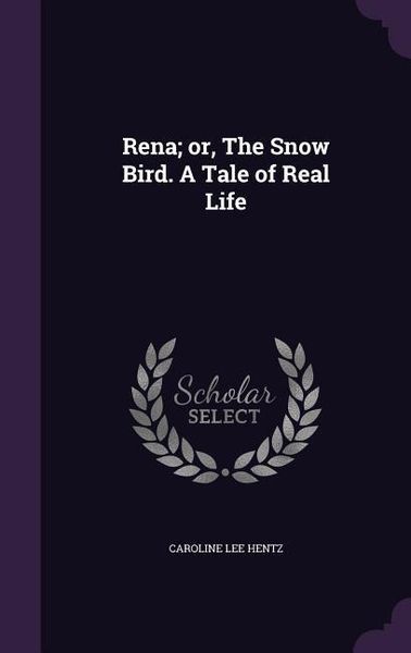 Produktbild: Rena; or, The Snow Bird. A Tale of Real Life