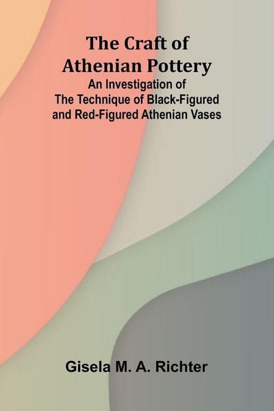 Produktbild: The Craft of Athenian Pottery; An Investigation of the Technique of Black-Figured and Red-Figured Athenian Vases