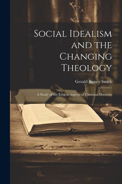 Produktbild: Social Idealism and the Changing Theology; A Study of the Ethical Aspects of Christian Doctrine