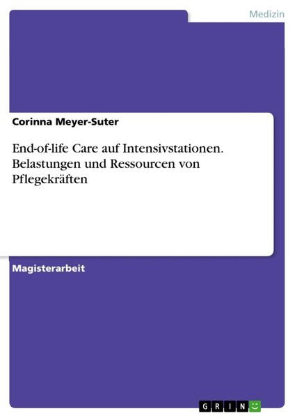 End-of-life Care auf Intensivstationen. Belastungen und Ressourcen von Pflegekräften, Taschenbuch von Corinna Meyer-Suter, GRIN, 9783656608530