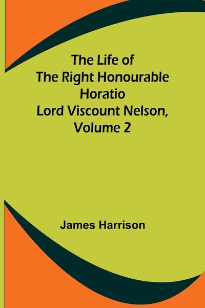 Produktbild: The Life of the Right Honourable Horatio Lord Viscount Nelson, Volume 2