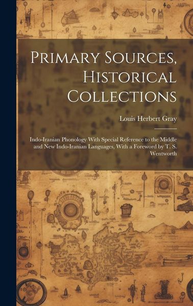 Produktbild: Primary Sources, Historical Collections: Indo-Iranian Phonology With Special Reference to the Middle and New Indo-Iranian Languages, With a Foreword b