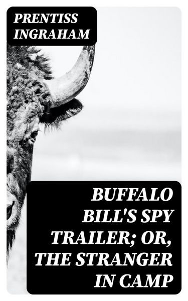 Produktbild: Buffalo Bill's Spy Trailer; Or, The Stranger in Camp