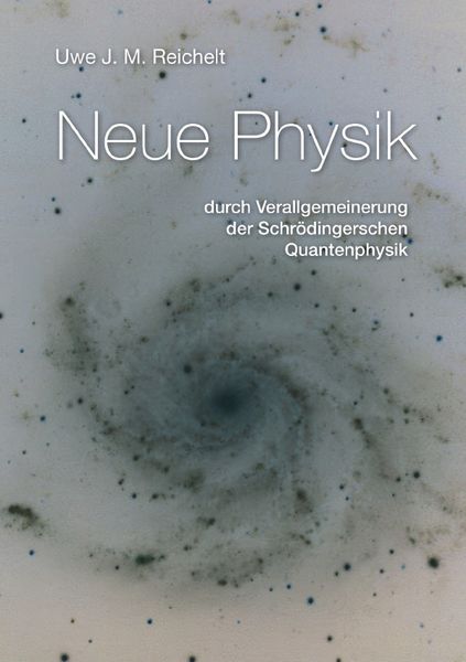 Neue Physik durch Verallgemeinerung der Schrödingerschen Quantentheorie, Taschenbuch von Uwe J.M. Reichelt, Epubli, 9783819091933