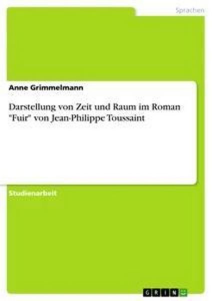Darstellung von Zeit und Raum im Roman 'Fuir' von Jean-Philippe Toussaint, Taschenbuch von Anne Grimmelmann, GRIN, 9783638845229