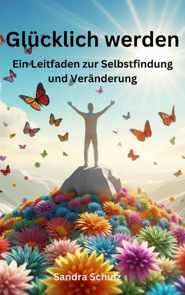 Produktbild: Gl&uuml;cklich werden, Ein Leitfaden zur Selbstfindung und Ver&auml;nderung