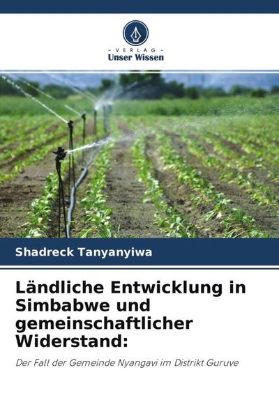 Ländliche Entwicklung in Simbabwe und gemeinschaftlicher Widerstand:, Taschenbuch von Shadreck Tanyanyiwa, Verlag Unser Wissen, 9786204567044
