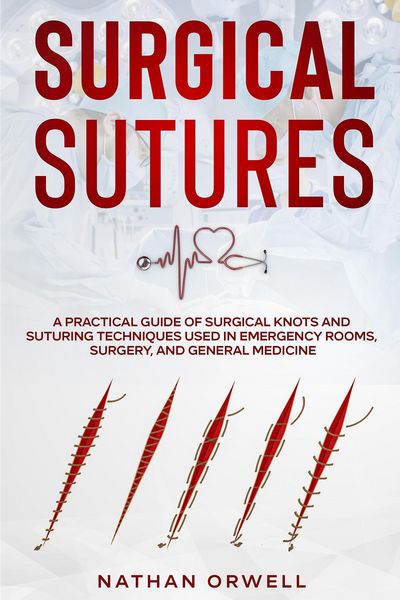 Produktbild: Surgical Sutures: A Practical Guide of Surgical Knots and Suturing Techniques Used in Emergency Rooms, Surgery, and General Medicine
