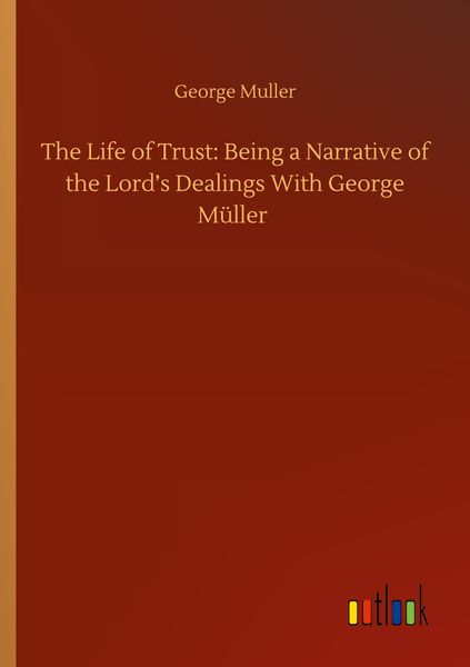 Produktbild: The Life of Trust: Being a Narrative of the Lord's Dealings With George M&uuml;ller