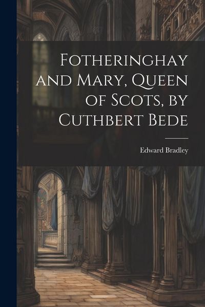 Produktbild: Fotheringhay and Mary, Queen of Scots, by Cuthbert Bede
