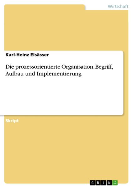 Die prozessorientierte Organisation. Begriff, Aufbau und Implementierung