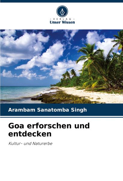 Goa erforschen und entdecken, Taschenbuch von Arambam Sanatomba Singh, Verlag Unser Wissen, 9786207991297