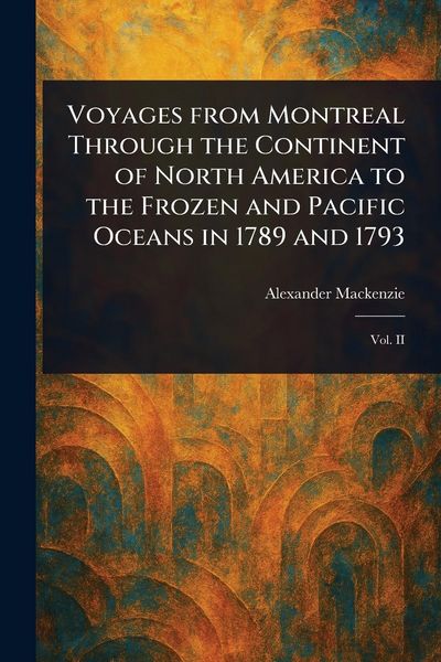 Produktbild: Voyages From Montreal Through the Continent of North America to the Frozen and Pacific Oceans in 1789 and 1793