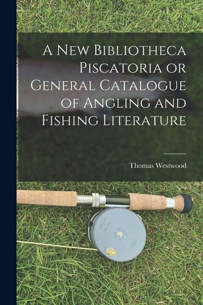 Produktbild: A New Bibliotheca Piscatoria or General Catalogue of Angling and Fishing Literature