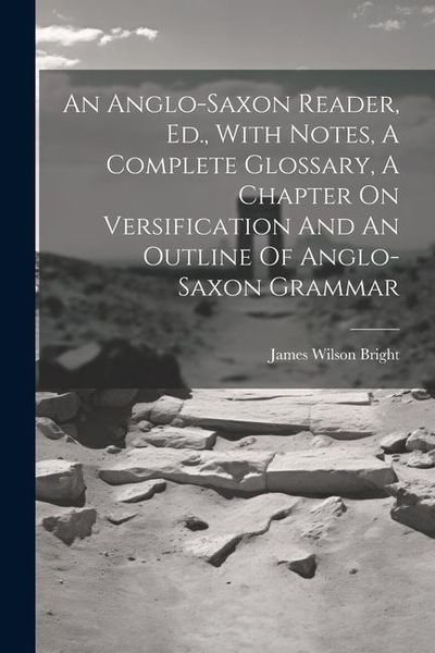 Produktbild: An Anglo-saxon Reader, Ed., With Notes, A Complete Glossary, A Chapter On Versification And An Outline Of Anglo-saxon Grammar
