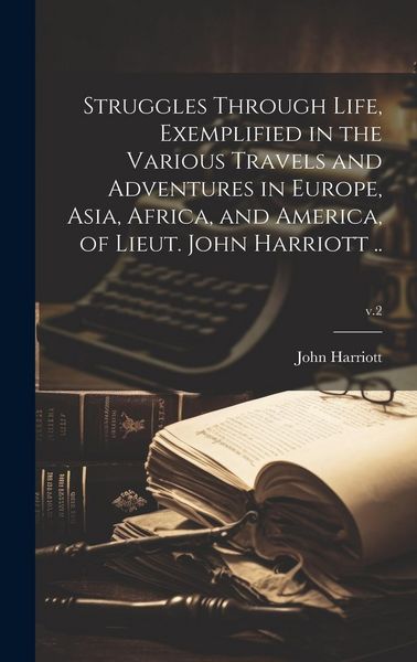Produktbild: Struggles Through Life, Exemplified in the Various Travels and Adventures in Europe, Asia, Africa, and America, of Lieut. John Harriott ..; v.2