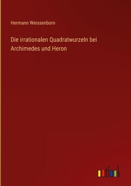 Produktbild: Die irrationalen Quadratwurzeln bei Archimedes und Heron