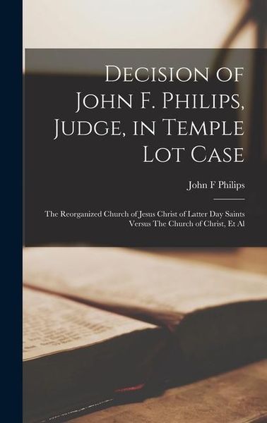 Produktbild: Decision of John F. Philips, Judge, in Temple Lot Case: The Reorganized Church of Jesus Christ of Latter Day Saints Versus The Church of Christ, et Al