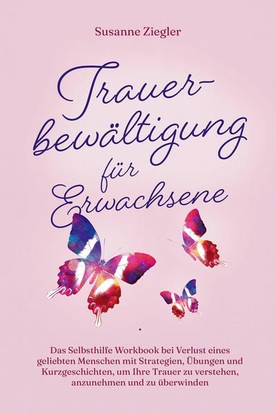 Produktbild: Trauerbew&auml;ltigung f&uuml;r Erwachsene: Kopf hoch, Sie schaffen das! Das Selbsthilfe Workbook bei Trauer mit Tipps und &Uuml;bungen um Ihre Trauer zu verstehen,