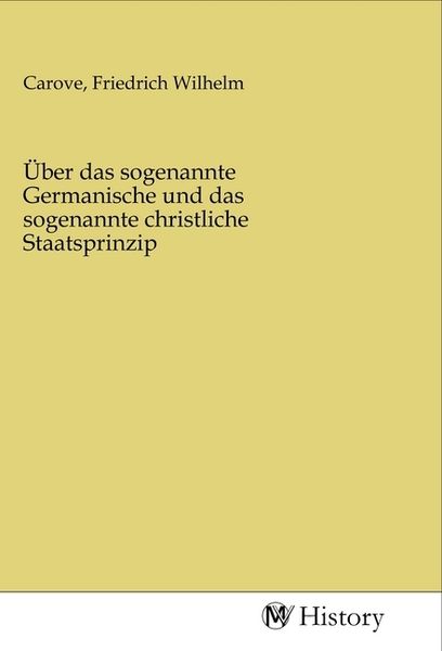 Über das sogenannte Germanische und das sogenannte christliche Staatsprinzip, Taschenbuch von , MV-History, 9783968725161