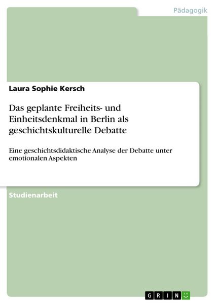 Produktbild: Das geplante Freiheits- und Einheitsdenkmal in Berlin als geschichtskulturelle Debatte