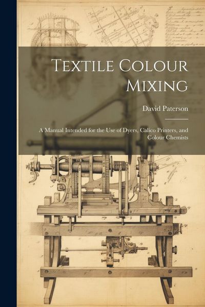 Produktbild: Textile Colour Mixing; a Manual Intended for the use of Dyers, Calico Printers, and Colour Chemists