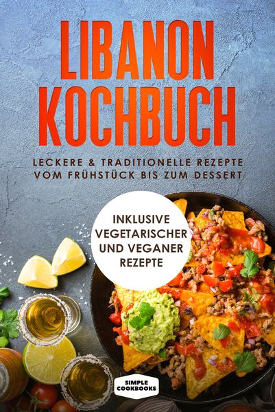Libanon Kochbuch: Leckere & traditionelle Rezepte vom Frühstück bis zum Dessert - Inklusive vegetarischer und veganer Rezepte, Paperback von Simple