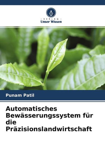 Automatisches Bewässerungssystem für die Präzisionslandwirtschaft, Taschenbuch von Punam Patil, Verlag Unser Wissen, 9786204517315