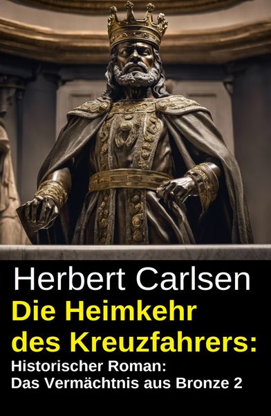 Produktbild: Die Heimkehr des Kreuzfahrers: Historischer Roman: Das Verm&auml;chtnis aus Bronze 2