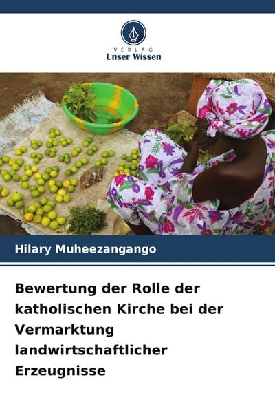 Bewertung der Rolle der katholischen Kirche bei der Vermarktung landwirtschaftlicher Erzeugnisse, Taschenbuch von Hilary Muheezangango, Verlag Unser