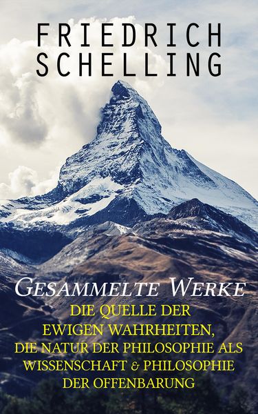 Produktbild: Gesammelte Werke: Die Quelle der ewigen Wahrheiten, Die Natur der Philosophie als Wissenschaft & Philosophie der Offenbarung