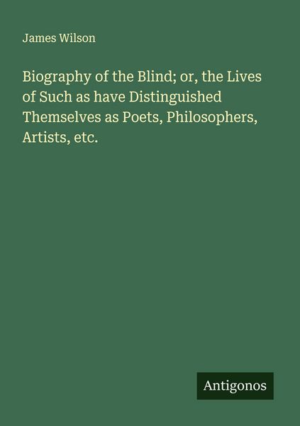 Produktbild: Biography of the Blind; or, the Lives of Such as have Distinguished Themselves as Poets, Philosophers, Artists, etc.