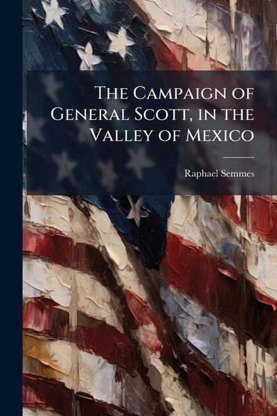 Produktbild: The Campaign of General Scott, in the Valley of Mexico