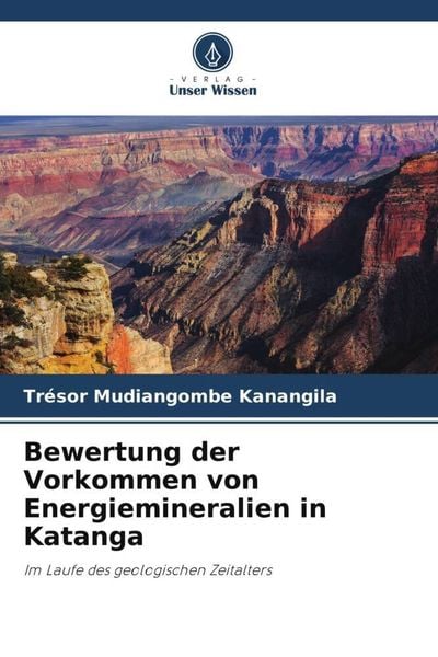 Bewertung der Vorkommen von Energiemineralien in Katanga, Taschenbuch von Trésor Mudiangombe Kanangila, Verlag Unser Wissen, 9786204354026