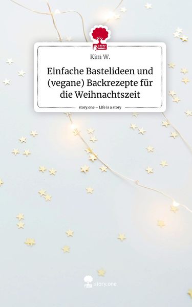 Produktbild: Einfache Bastelideen und (vegane) Backrezepte f&uuml;r die Weihnachtszeit. Life is a Story - story.one