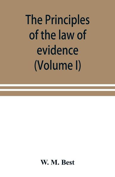 Produktbild: The principles of the law of evidence; with elementary rules for conducting the examination and cross-examination of witnesses (Volume I)