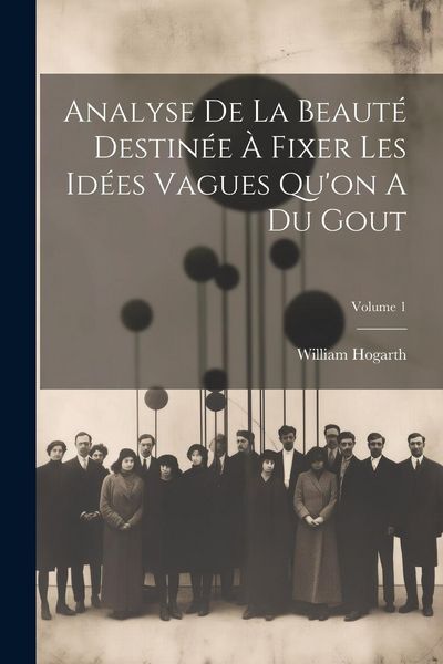 Produktbild: Analyse De La Beaut&eacute; Destin&eacute;e &Agrave; Fixer Les Id&eacute;es Vagues Qu'on A Du Gout; Volume 1