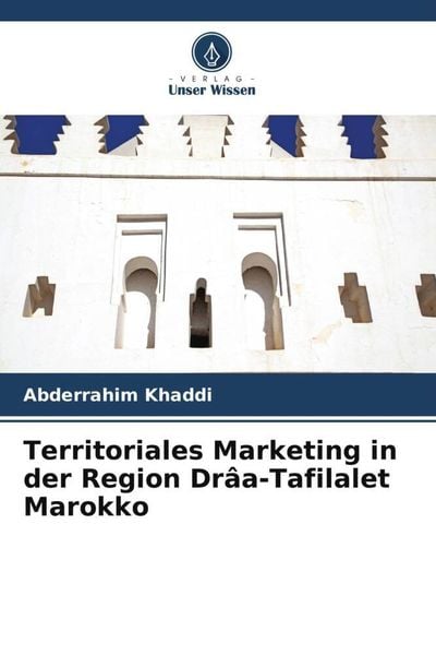 Territoriales Marketing in der Region Drâa-Tafilalet Marokko, Taschenbuch von Abderrahim Khaddi, Verlag Unser Wissen, 9786206090458