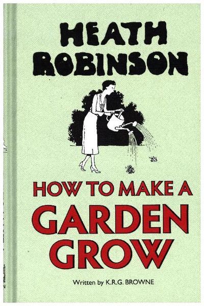 Produktbild: Heath Robinson: How to Make a Garden Grow