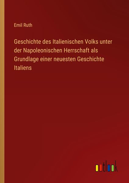 Produktbild: Geschichte des Italienischen Volks unter der Napoleonischen Herrschaft als Grundlage einer neuesten Geschichte Italiens